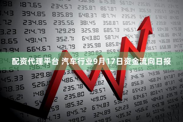 配资代理平台 汽车行业9月17日资金流向日报