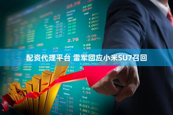 配资代理平台 雷军回应小米SU7召回
