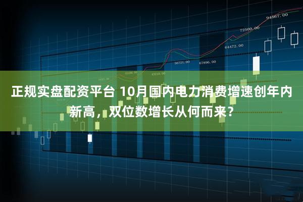 正规实盘配资平台 10月国内电力消费增速创年内新高，双位数增长从何而来？